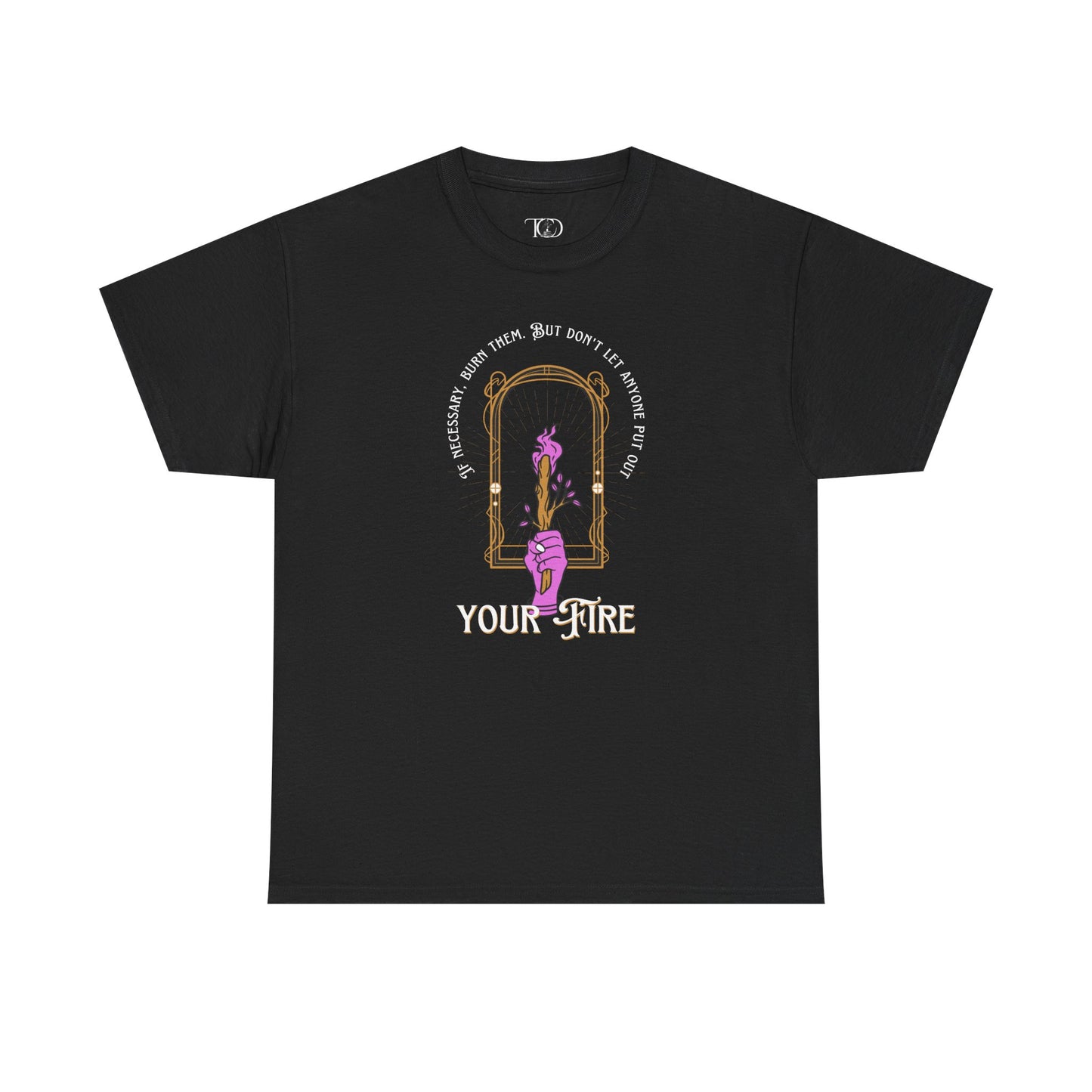 DON’T LET THEM PUT OUT YOUR FIRE - Unisex Heavy Cotton Tee